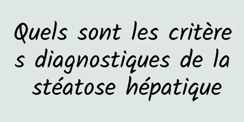 Quels sont les critères diagnostiques de la stéatose hépatique