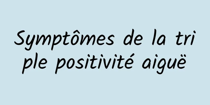 Symptômes de la triple positivité aiguë