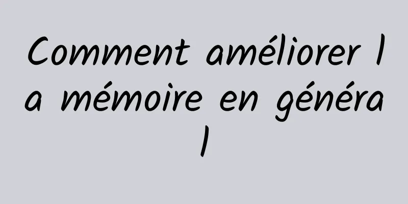 Comment améliorer la mémoire en général