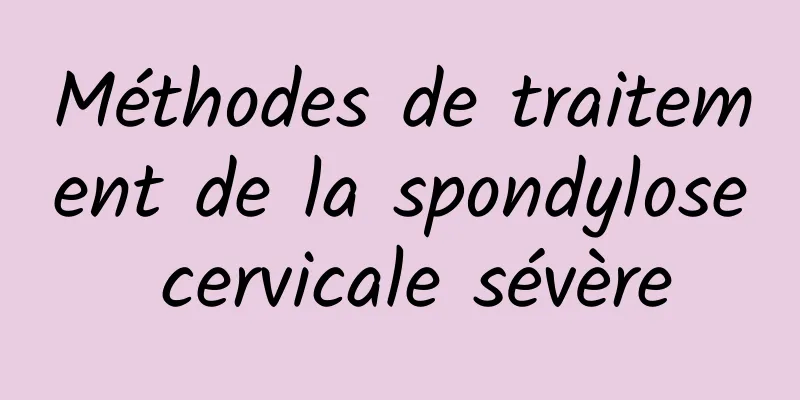 Méthodes de traitement de la spondylose cervicale sévère