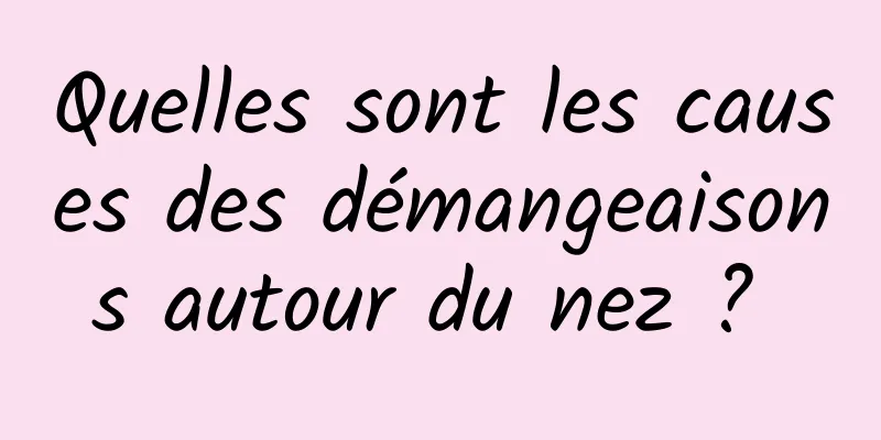 Quelles sont les causes des démangeaisons autour du nez ? 