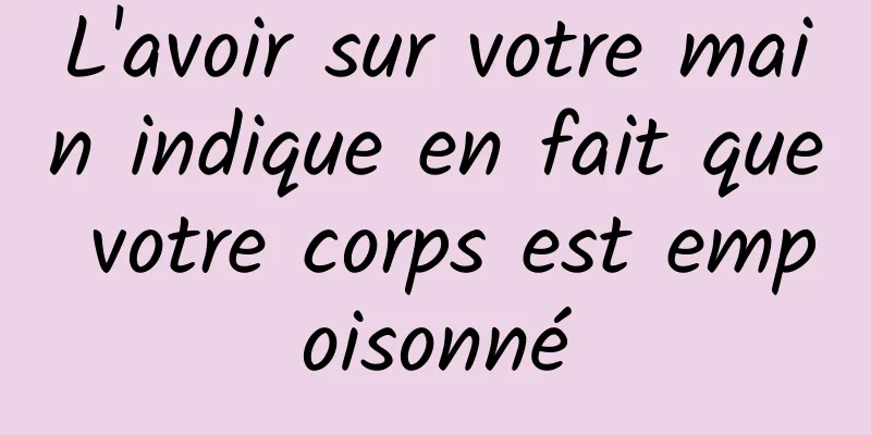 L'avoir sur votre main indique en fait que votre corps est empoisonné