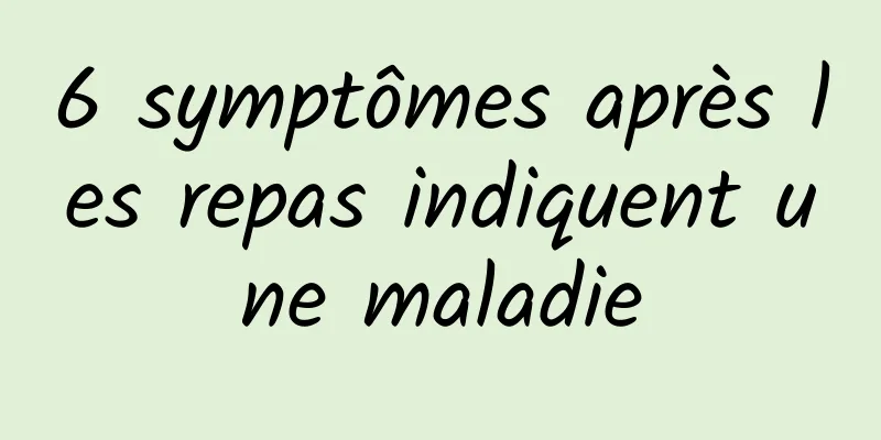 6 symptômes après les repas indiquent une maladie