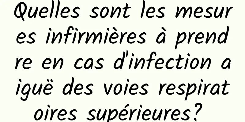 Quelles sont les mesures infirmières à prendre en cas d'infection aiguë des voies respiratoires supérieures? 