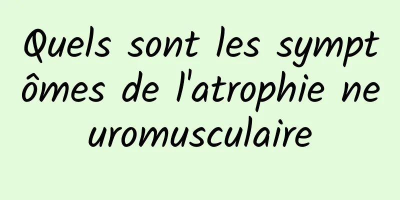 Quels sont les symptômes de l'atrophie neuromusculaire