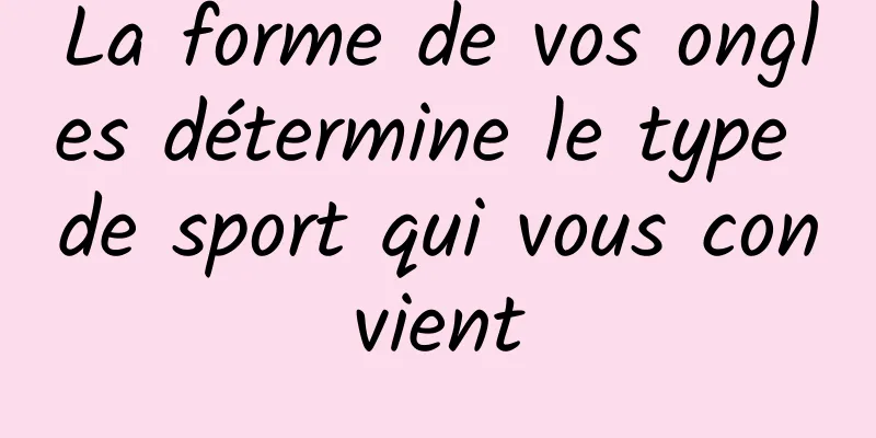 La forme de vos ongles détermine le type de sport qui vous convient