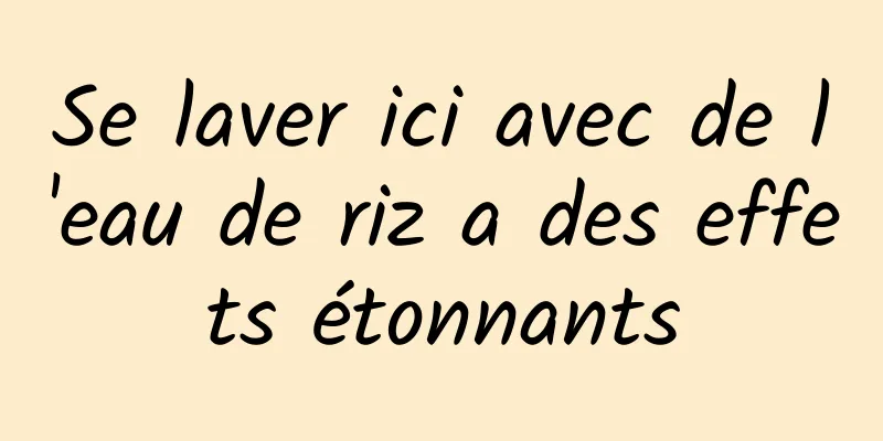 Se laver ici avec de l'eau de riz a des effets étonnants