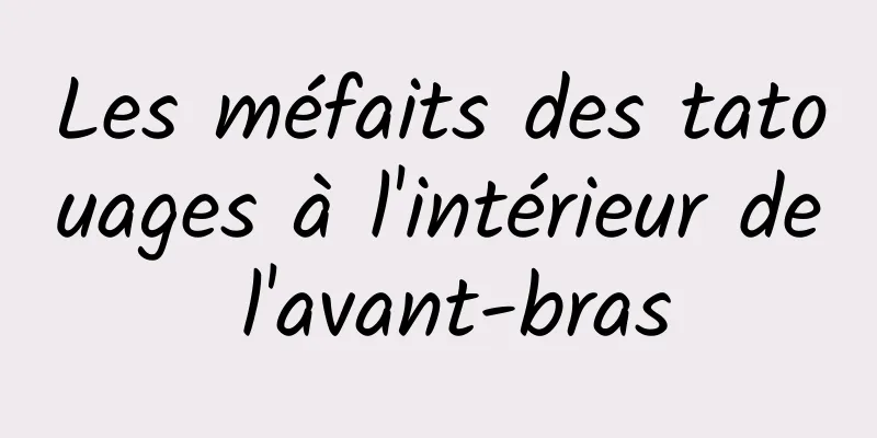 Les méfaits des tatouages ​​à l'intérieur de l'avant-bras