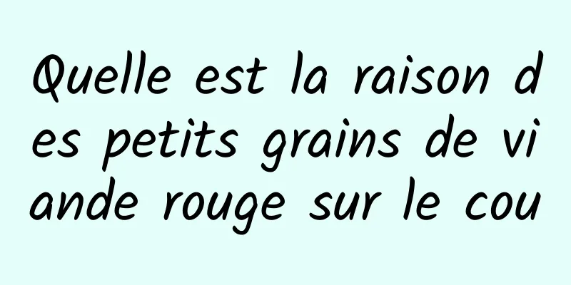 Quelle est la raison des petits grains de viande rouge sur le cou