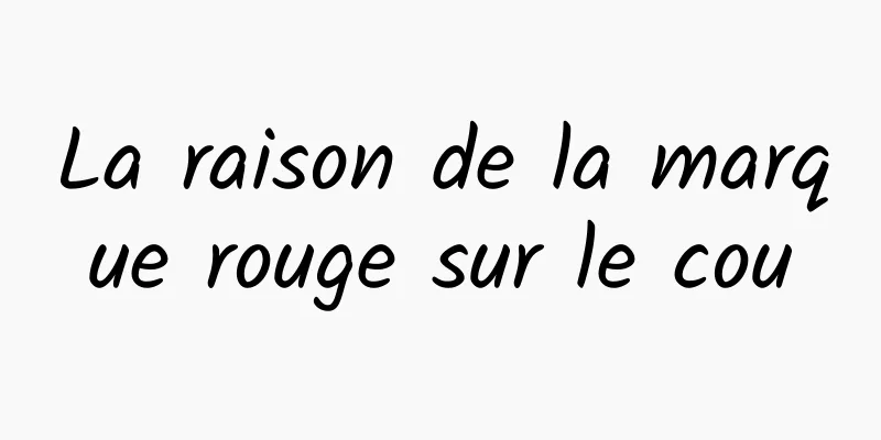 La raison de la marque rouge sur le cou