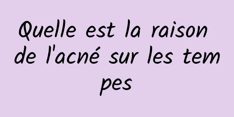 Quelle est la raison de l'acné sur les tempes