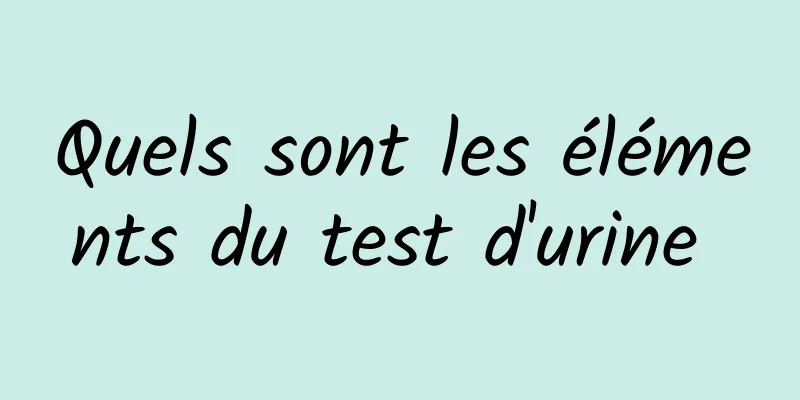 Quels sont les éléments du test d'urine 