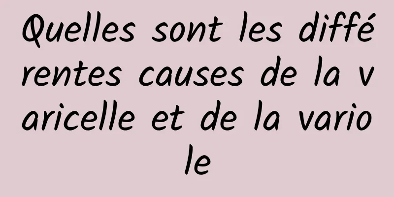 Quelles sont les différentes causes de la varicelle et de la variole