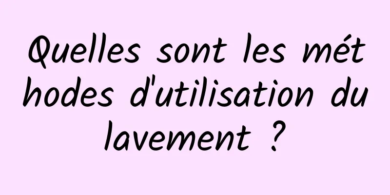 Quelles sont les méthodes d'utilisation du lavement ? 