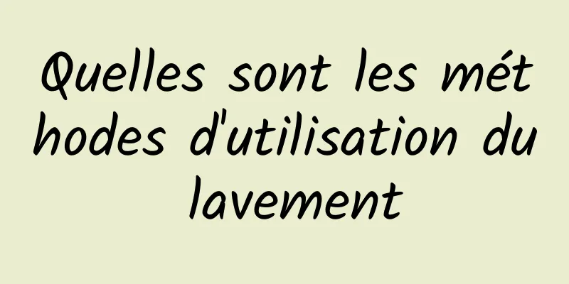 Quelles sont les méthodes d'utilisation du lavement