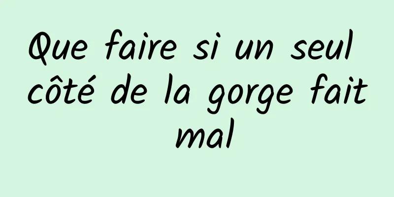 Que faire si un seul côté de la gorge fait mal