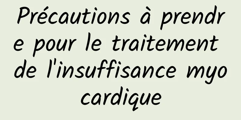 Précautions à prendre pour le traitement de l'insuffisance myocardique