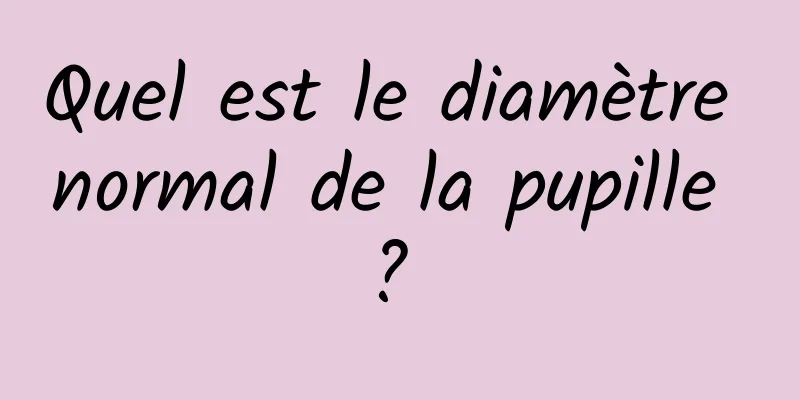 Quel est le diamètre normal de la pupille ? 