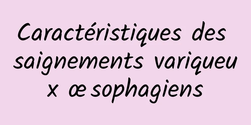 Caractéristiques des saignements variqueux œsophagiens