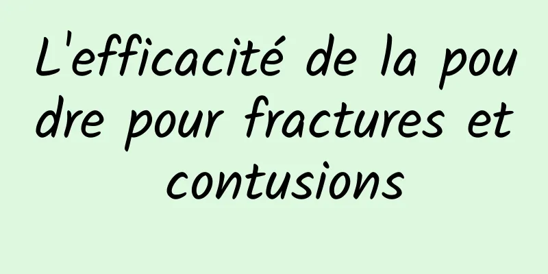 L'efficacité de la poudre pour fractures et contusions