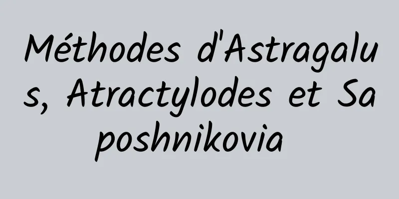 Méthodes d'Astragalus, Atractylodes et Saposhnikovia 