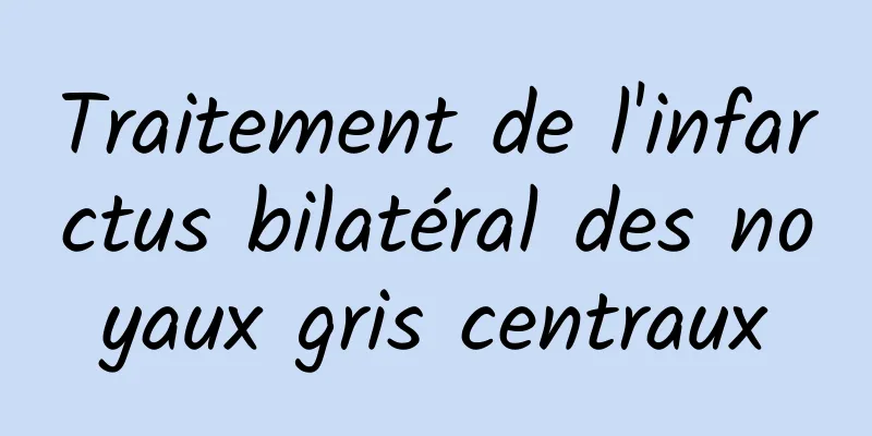 Traitement de l'infarctus bilatéral des noyaux gris centraux