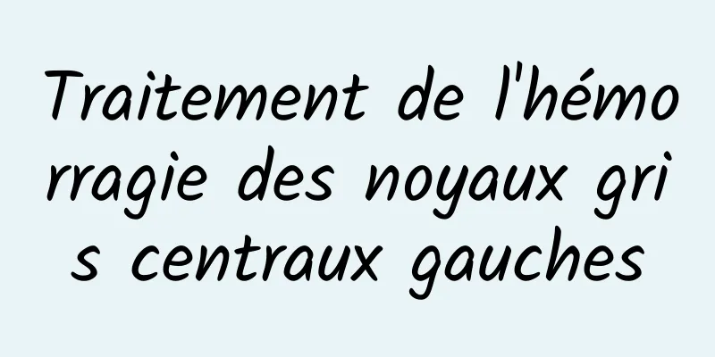 Traitement de l'hémorragie des noyaux gris centraux gauches