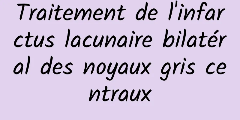 Traitement de l'infarctus lacunaire bilatéral des noyaux gris centraux