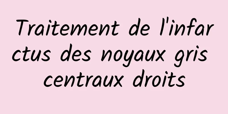 Traitement de l'infarctus des noyaux gris centraux droits