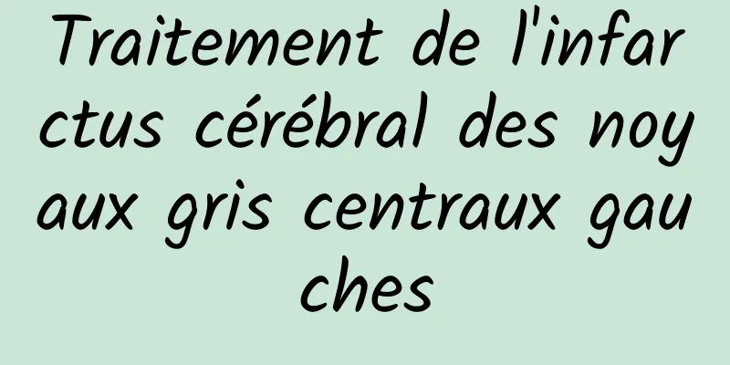 Traitement de l'infarctus cérébral des noyaux gris centraux gauches