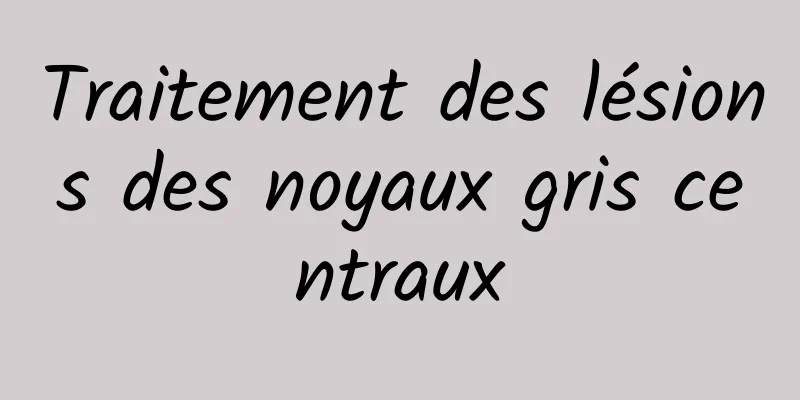 Traitement des lésions des noyaux gris centraux