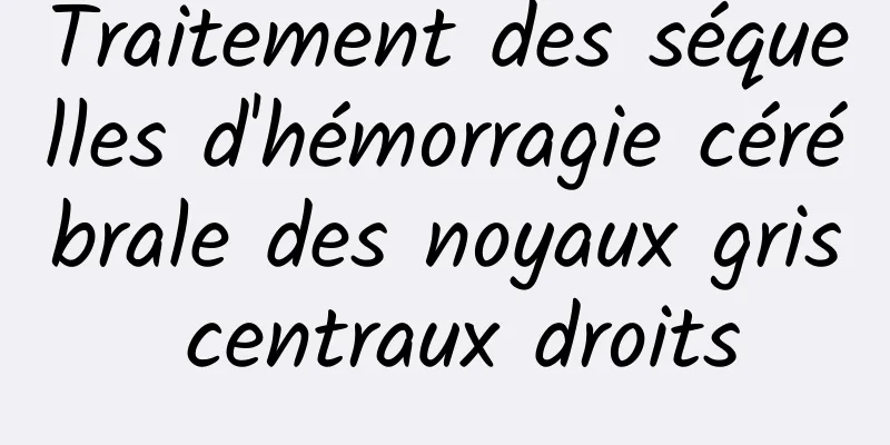 Traitement des séquelles d'hémorragie cérébrale des noyaux gris centraux droits