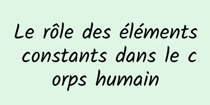 Le rôle des éléments constants dans le corps humain