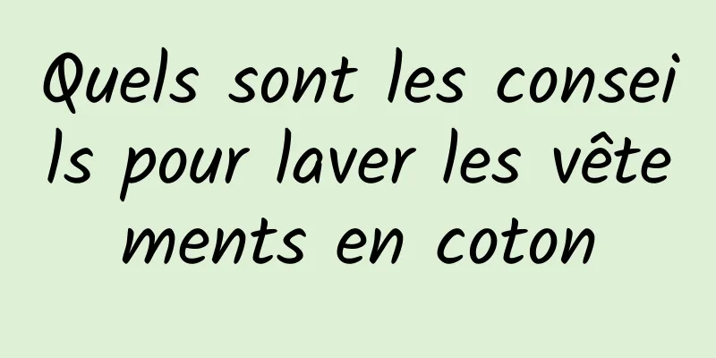 Quels sont les conseils pour laver les vêtements en coton