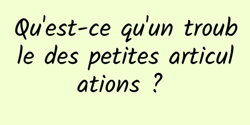 Qu'est-ce qu'un trouble des petites articulations ? 