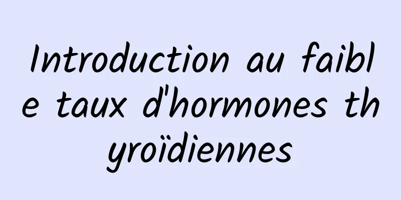 Introduction au faible taux d'hormones thyroïdiennes