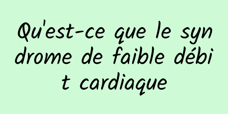 Qu'est-ce que le syndrome de faible débit cardiaque