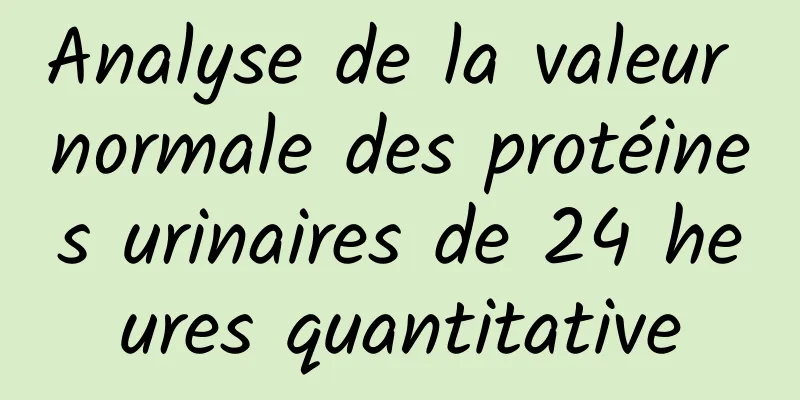 Analyse de la valeur normale des protéines urinaires de 24 heures quantitative