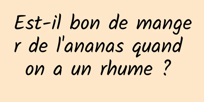 Est-il bon de manger de l'ananas quand on a un rhume ? 