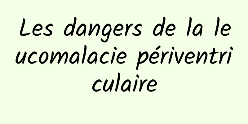 Les dangers de la leucomalacie périventriculaire