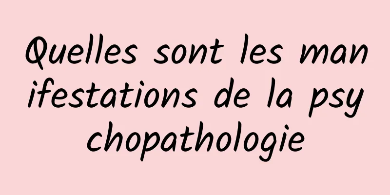 Quelles sont les manifestations de la psychopathologie