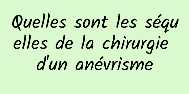 Quelles sont les séquelles de la chirurgie d'un anévrisme