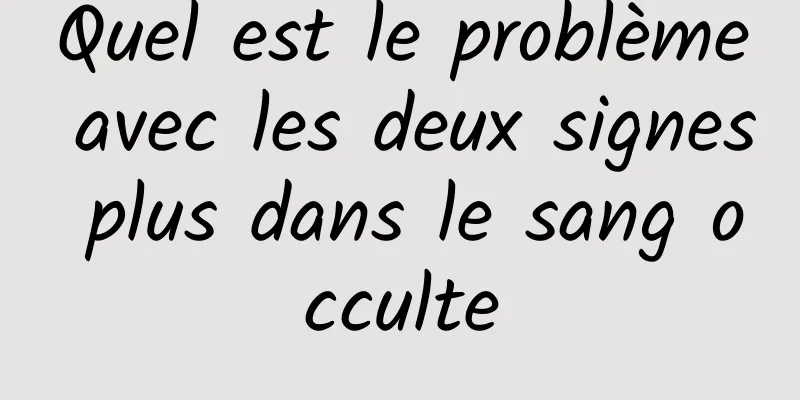 Quel est le problème avec les deux signes plus dans le sang occulte