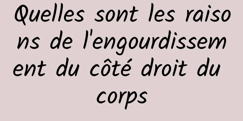 Quelles sont les raisons de l'engourdissement du côté droit du corps