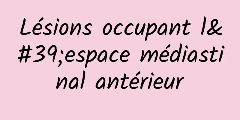 Lésions occupant l'espace médiastinal antérieur