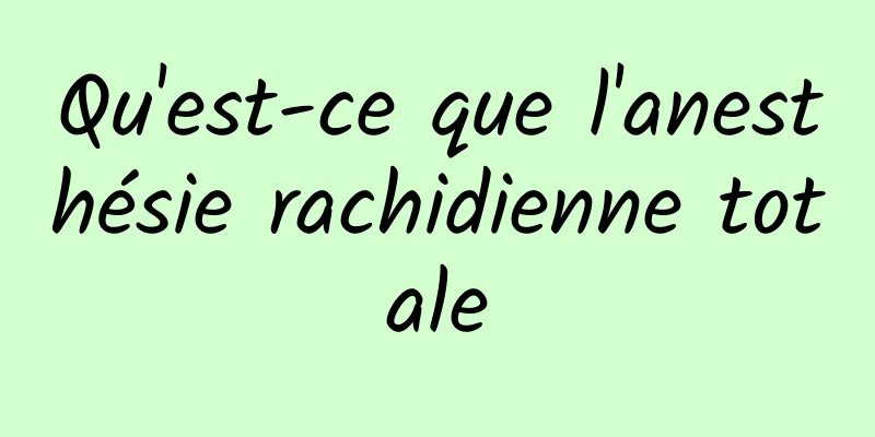 Qu'est-ce que l'anesthésie rachidienne totale