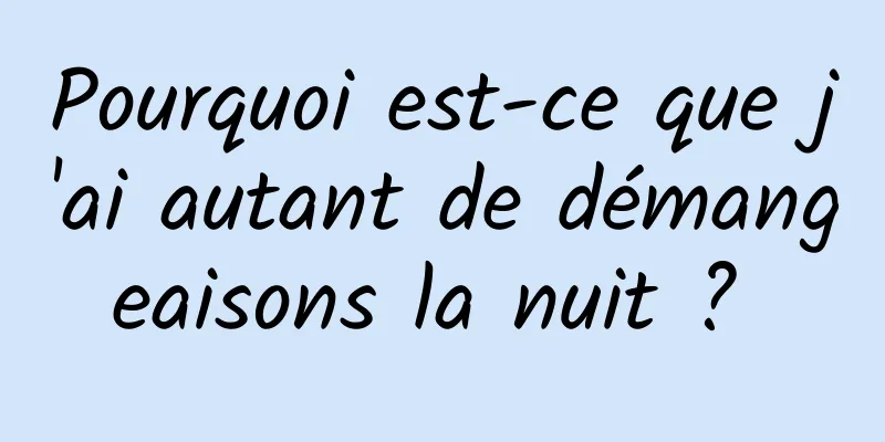 Pourquoi est-ce que j'ai autant de démangeaisons la nuit ? 