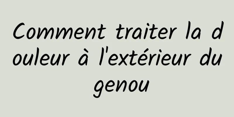 Comment traiter la douleur à l'extérieur du genou