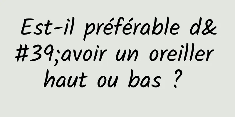 Est-il préférable d'avoir un oreiller haut ou bas ? 