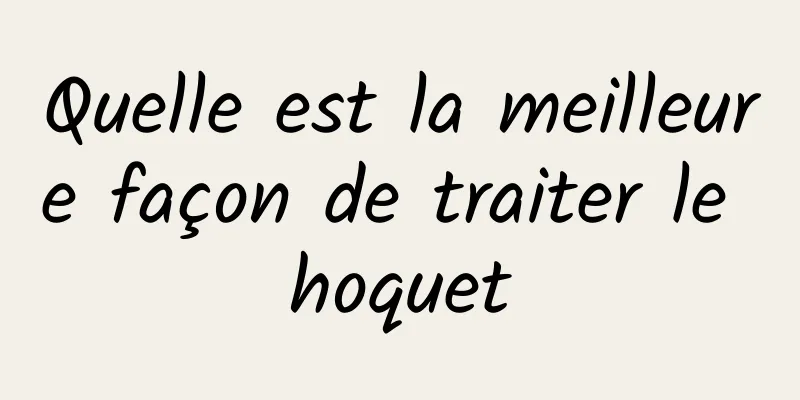 Quelle est la meilleure façon de traiter le hoquet